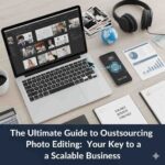 The Ultimate Guide to Outsourcing Photo Editing Your Key to a Scalable Business